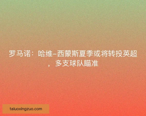 罗马诺：哈维-西蒙斯夏季或将转投英超，多支球队瞄准
