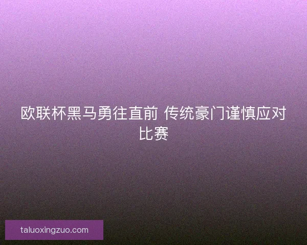 欧联杯黑马勇往直前 传统豪门谨慎应对比赛